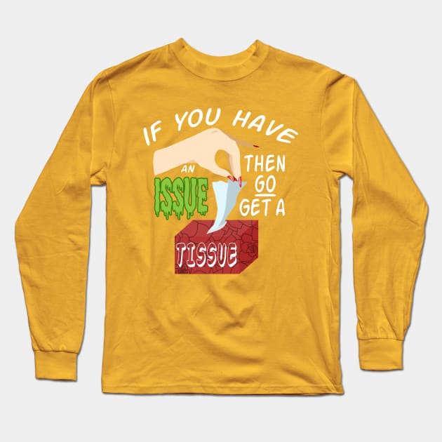 IF YOU HAVE AN ISSUE (GO GET A TISSUE) Long Sleeve T-Shirt by Madam Roast Beef
